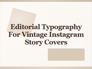 Crafting Vintage Instagram Stories with Editorial Fonts