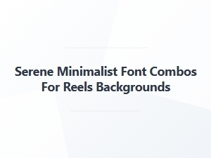 Serene Font Combinations for Reel Backgrounds