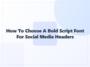 How to Choose Bold Script Fonts for Vibrant Headers