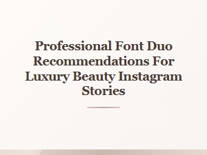 Selecting the Best Luxury Beauty Font Pairings